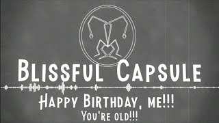 Blissful Capsule (Happy Birthday, Me!!!)