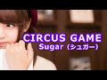 「CIRCUS GAME」Sugar(シュガー) (高音質)