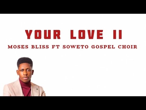 Your Love (lyrics video) || Moses Bliss & Soweto Gospel Choir 