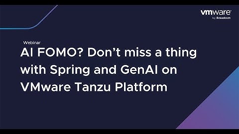 AI FOMO? Don’t miss a thing with Spring and GenAI on Tanzu Platform