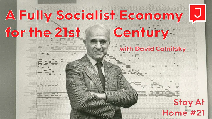 There Is a Fully Socialist Economic Model That Can Work in the 21st Century (Stay At Home #21)