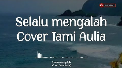 Lirik Selalu Mengalah - Cover Tami Aulia