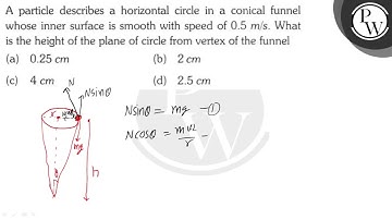 A particle describes a horizontal circle in a conical funnel whose inner surface is smooth with ...