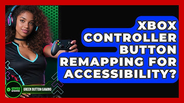 Xbox Controller Button Remapping For Accessibility? - Green Button Gaming