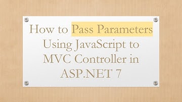 How to Pass Parameters Using JavaScript to MVC Controller in ASP.NET 7