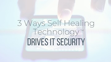 3 Ways Self Healing Technology™ Drives IT Security