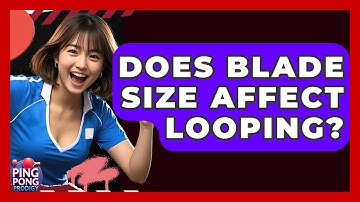 Does Blade Size Affect Looping? - Ping Pong Prodigy