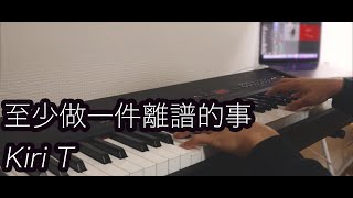 至少做一件離譜的事 - Kiri T 丨Piano Cover丨Emotional
