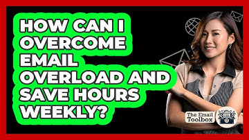 How Can I Overcome Email Overload And Save Hours Weekly? - TheEmailToolbox.com