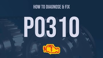How to Diagnose and Fix P0310 Engine Code - OBD II Trouble Code Explain