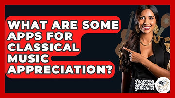 What Are Some Apps For Classical Music Appreciation? - Classical Serenade