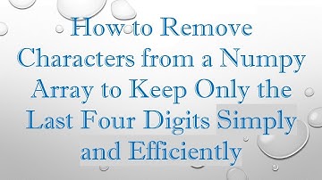 How to Remove Characters from a Numpy Array to Keep Only the Last Four Digits Simply and Efficiently