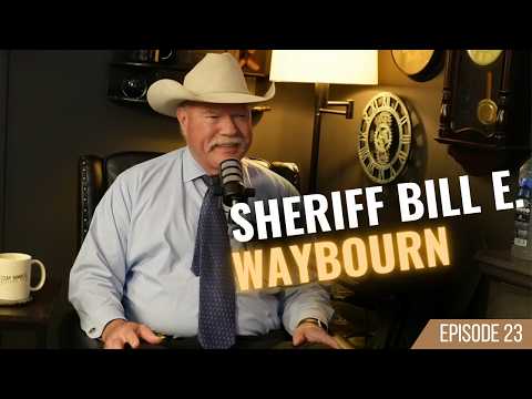 Ep. 23 | Sheriff Bill E. Waybourn on The Truth About Leadership, Crime & Public Safety