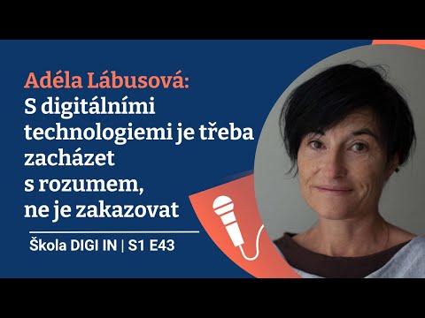 Škola DIGI IN: Adéla Lábusová: S digitálními technologiemi je třeba zacházet s rozumem