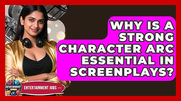 Why Is A Strong Character Arc Essential In Screenplays? - Entertainment Jobs