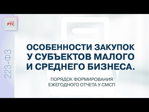 Особенности закупок у СМСП. Порядок формирования ежегодного отчета (19.01.2023)