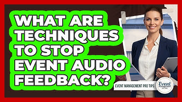 What Are Techniques To Stop Event Audio Feedback?
