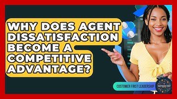 Why Does Agent Dissatisfaction Become A Competitive Advantage? - Customer First Leadership