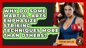 Why Do Some Martial Arts Emphasize Striking Techniques More Than Others? - Fighting Arts Lab