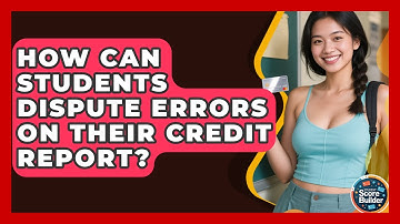 How Can Students Dispute Errors On Their Credit Report? - Student Score Builder
