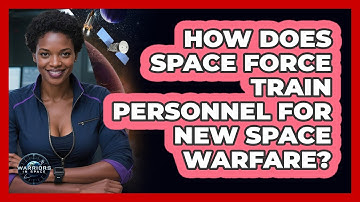How Does Space Force Train Personnel For New Space Warfare? - Warriors In Space