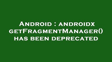Android : androidx getFragmentManager() has been deprecated