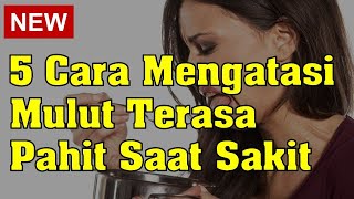 5 Cara Mengatasi Mulut Terasa Pahit Saat Sakit