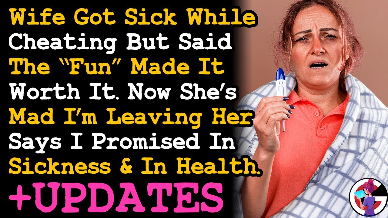 UPDATE Wife Got Sick While Cheating But Said It's Wort It, Now Mad I'm Leaving & Divorcing AITA