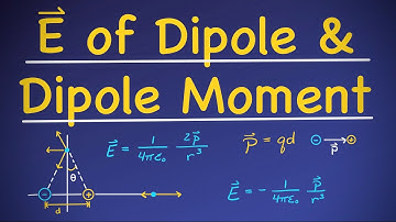 Electric Field of a Dipole &  Dipole Moment