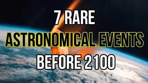 7 rare astronomical events before 2100