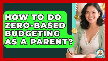 How To Do Zero-Based Budgeting As A Parent? - Budgeting as a Parent