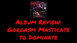 Watch Gorgasm Masticate To Dominate video
