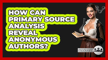 How Can Primary Source Analysis Reveal Anonymous Authors? - History Icons Channel