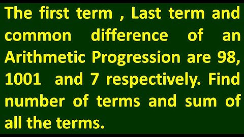 The first term , Last term and common difference of an Arithmetic Progression are 98, 1001  and 7 .