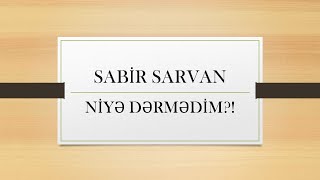 Sabir Sarvan - Niyə Dərmədim?