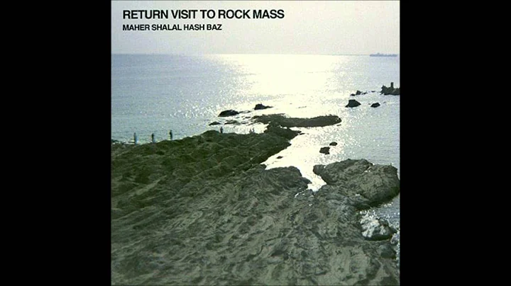 Maher Shalal Hash Baz - Return Visit to Rock Mass ...