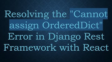 Resolving the "Cannot assign OrderedDict" Error in Django Rest Framework with React