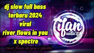 dj slow full bass  2024 yang kalian cari | river flows in you x spectre