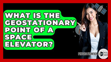 What Is The Geostationary Point Of A Space Elevator? - Physics Frontier