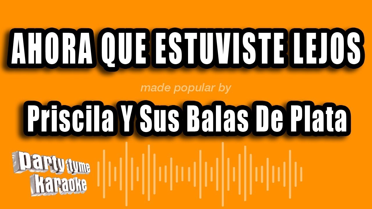 Priscila Y Sus Balas De Plata - Ahora Que Estuviste Lejos (Versión Karaoke)
