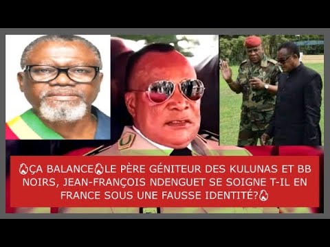 LE PÈRE GÉNITEUR DES KULUNAS JF NDENGUET SE SOIGNE T IL EN FRANCE SOUS UNE FAUSSE IDENTITÉ