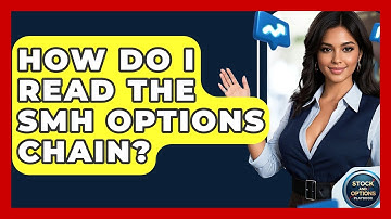 How Do I Read The SMH Options Chain? - Stock and Options Playbook