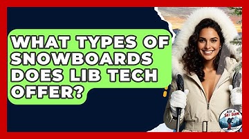 What Types Of Snowboards Does Lib Tech Offer? - Ask A Ski Bum