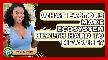 What Factors Make Ecosystem Health Hard To Measure? - Explaining Ecology