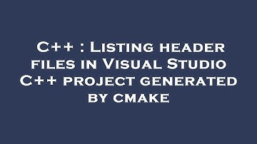 C++ : Listing header files in Visual Studio C++ project generated by cmake