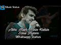 Abhi Mujh Mein Kahin Sonu Nigam❤WhatsApp Status Sad Song Video.Top Music Whatsapp Status Video Download Free