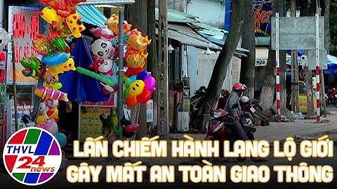 An toàn là bạn: Lấn chiếm hành lang lộ giới gây mất an toàn giao thông