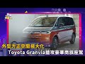 外型方正空間極大化 Toyota Granvia搶攻豪華商旅座駕(精彩片段)