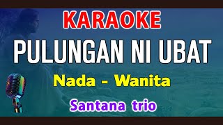 PULUNGAN NI UBAT - KARAOKE Nada Wanita || Santana Trio