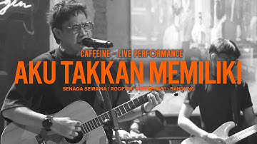 Caffeine - Aku Takkan Memiliki (Live Performance)